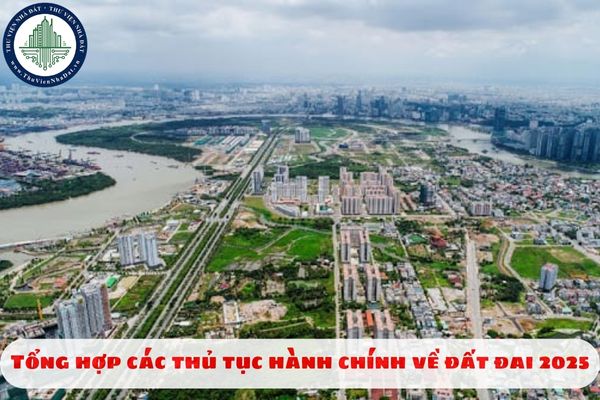 Tổng hợp các thủ tục hành chính về đất đai 2025