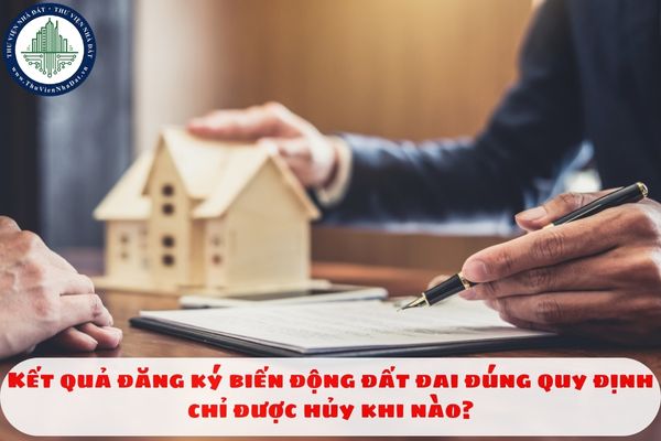 Kết quả đăng ký biến động đất đai đúng quy định chỉ được hủy khi nào?