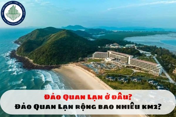 Đảo Quan Lạn ở đâu? Đảo Quan Lạn rộng bao nhiêu km2?