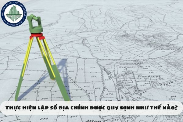 Thực hiện lập sổ địa chính được quy định như thế nào?