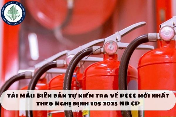 Tải Mẫu Biên bản tự kiểm tra về PCCC mới nhất theo Nghị định 105 2025 NĐ CP