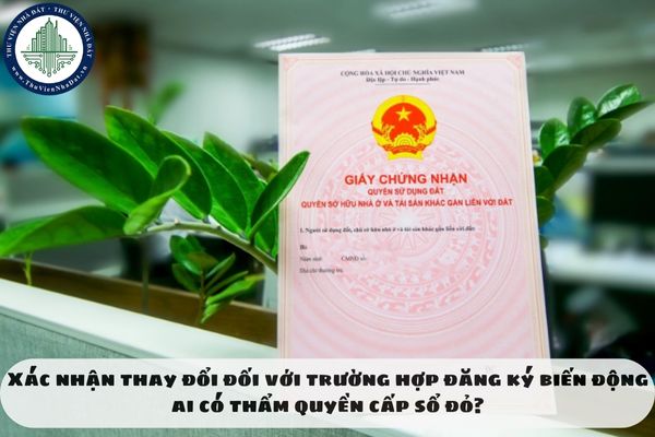 Xác nhận thay đổi đối với trường hợp đăng ký biến động ai có thẩm quyền cấp sổ đỏ?