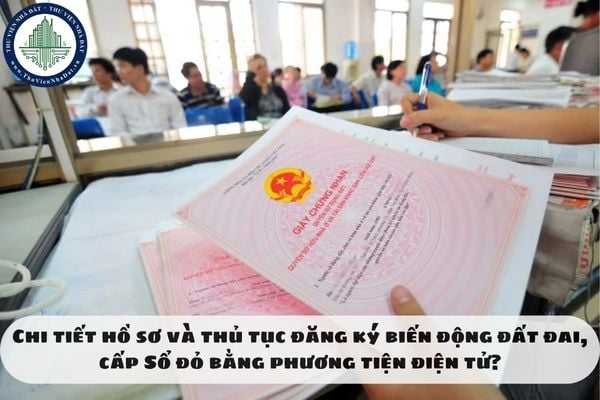 Chi tiết hồ sơ và thủ tục đăng ký biến động đất đai, cấp Sổ đỏ bằng phương tiện điện tử?