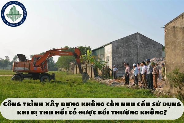 Công trình xây dựng không còn nhu cầu sử dụng khi bị thu hồi có được bồi thường không?