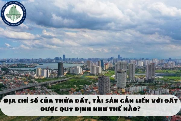 Địa chỉ số của thửa đất, tài sản gắn liền với đất được quy định như thế nào?