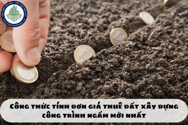 Công thức tính đơn giá thuê đất xây dựng công trình ngầm mới nhất