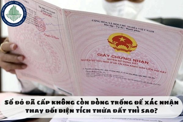 8. Sổ đỏ đã cấp không còn dòng trống để xác nhận thay đổi diện tích thửa đất thì sao?