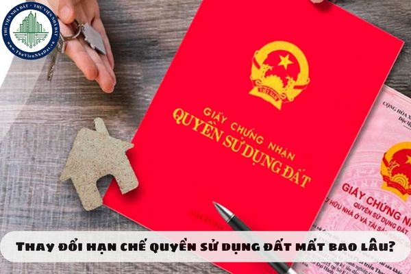 Thay đổi hạn chế quyền sử dụng đất mất bao lâu?
