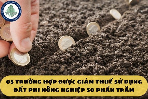05 trường hợp được giảm thuế sử dụng đất phi nông nghiệp 50 phần trăm