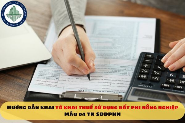 Hướng dẫn khai tờ khai thuế sử dụng đất phi nông nghiệp Mẫu 04 TK SDDPNN