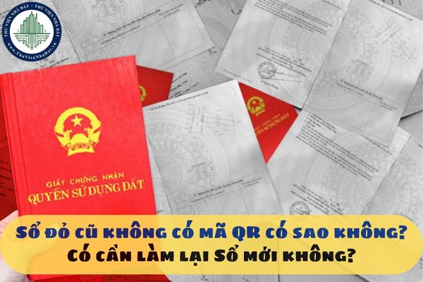 Sổ đỏ cũ không có mã QR có sao không? Có cần làm lại Sổ mới không?