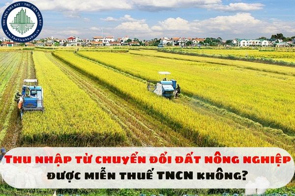 Thu nhập từ chuyển đổi đất nông nghiệp được miễn thuế TNCN không?