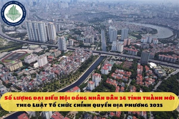 Số lượng đại biểu Hội đồng nhân dân 34 tỉnh thành mới theo Luật Tổ chức chính quyền địa phương 2025