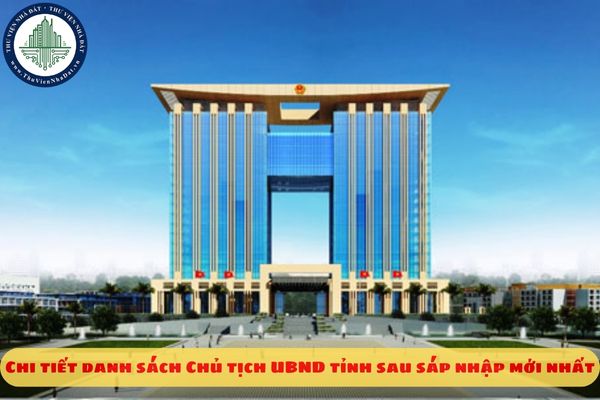 Chi tiết danh sách Chủ tịch UBND tỉnh sau sáp nhập 2025 mới nhất