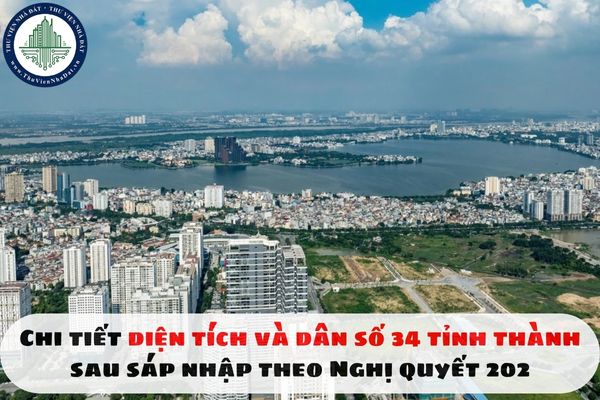 Chi tiết diện tích và dân số 34 tỉnh thành sau sáp nhập theo Nghị quyết 202