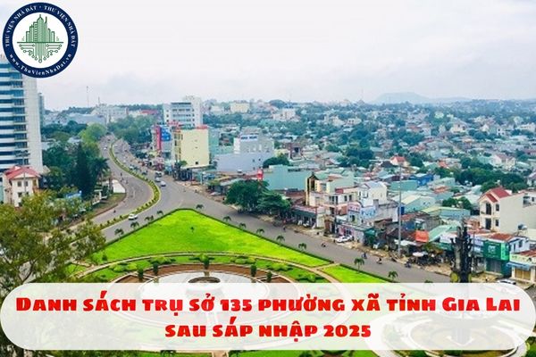 Danh sách trụ sở 135 phường xã tỉnh Gia Lai sau sáp nhập 2025