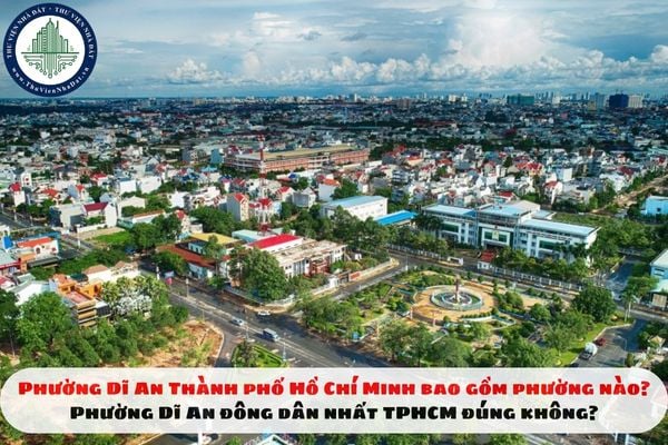 Phường Dĩ An Thành phố Hồ Chí Minh bao gồm phường nào? Phường Dĩ An đông dân nhất TPHCM đúng không?