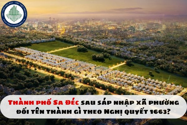 Thành phố Sa Đéc sau sáp nhập xã phường đổi tên thành gì theo Nghị quyết 1663?