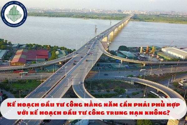 Kế hoạch đầu tư công hằng năm cần phải phù hợp với kế hoạch đầu tư công trung hạn không?