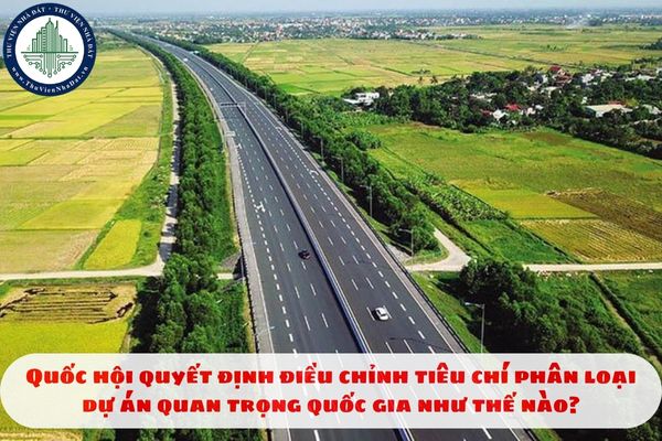 Quốc hội quyết định điều chỉnh tiêu chí phân loại dự án quan trọng quốc gia như thế nào?