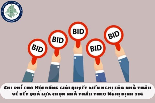 Chi phí cho Hội đồng giải quyết kiến nghị của nhà thầu về kết quả lựa chọn nhà thầu theo Nghị định 214