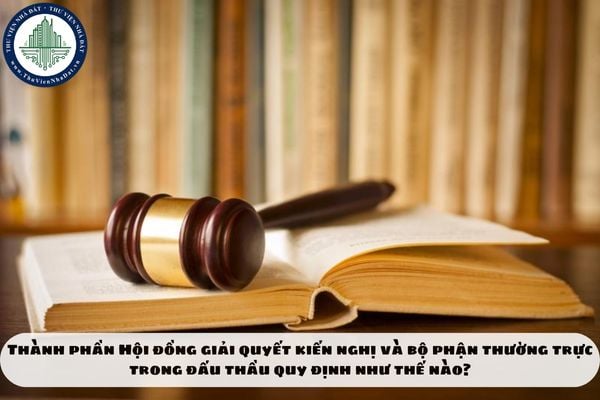Thành phần Hội đồng giải quyết kiến nghị và bộ phận thường trực trong đấu thầu quy định như thế nào?