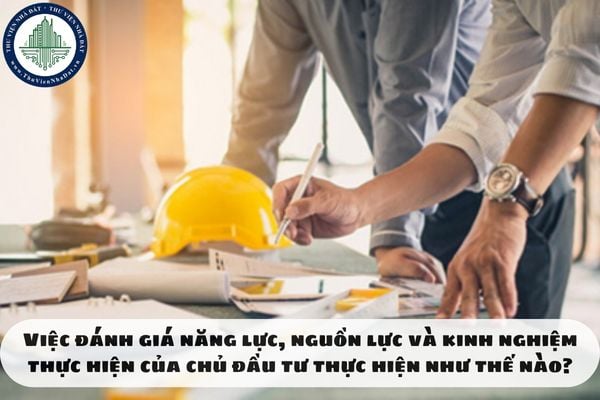 Việc đánh giá năng lực, nguồn lực và kinh nghiệm thực hiện của chủ đầu tư thực hiện như thế nào?