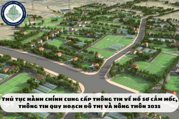 Thủ tục hành chính cung cấp thông tin về hồ sơ cắm mốc, thông tin quy hoạch đô thị và nông thôn 2025