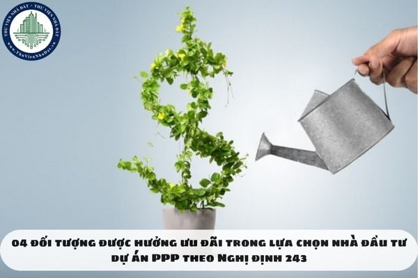 04 đối tượng được hưởng ưu đãi trong lựa chọn nhà đầu tư dự án PPP theo Nghị định 243