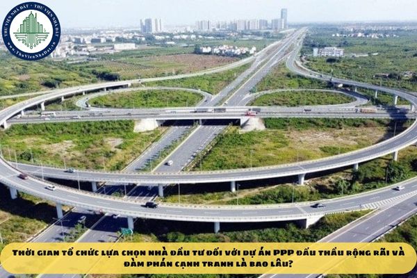 Thời gian tổ chức lựa chọn nhà đầu tư đối với dự án PPP đấu thầu rộng rãi và đàm phán cạnh tranh là bao lâu?