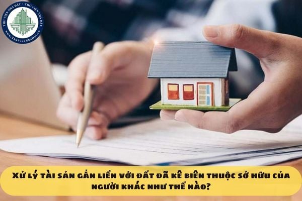Xử lý tài sản gắn liền với đất đã kê biên thuộc sở hữu của người khác như thế nào?