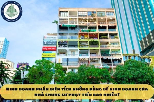 Kinh doanh phần diện tích không dùng để kinh doanh của nhà chung cư phạt tiền bao nhiêu?