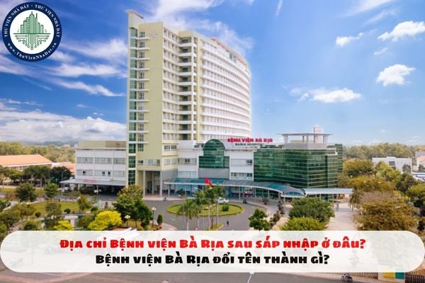 Địa chỉ Bệnh viện Bà Rịa sau sáp nhập ở đâu? Bệnh viện Bà Rịa đổi tên thành gì?