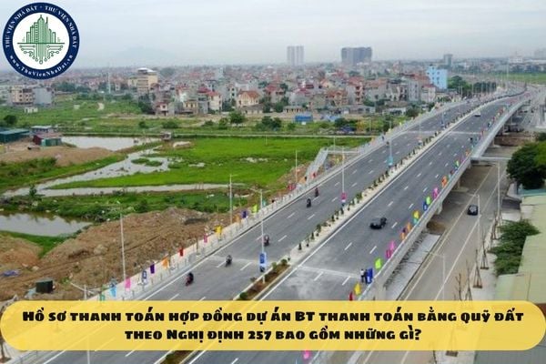 Hồ sơ thanh toán hợp đồng dự án BT thanh toán bằng quỹ đất theo Nghị định 257 bao gồm những gì?