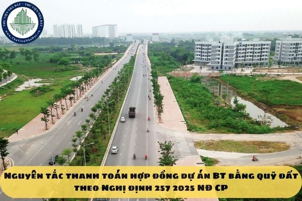 Nguyên tắc thanh toán hợp đồng dự án BT bằng quỹ đất theo Nghị định 257 2025 NĐ CP