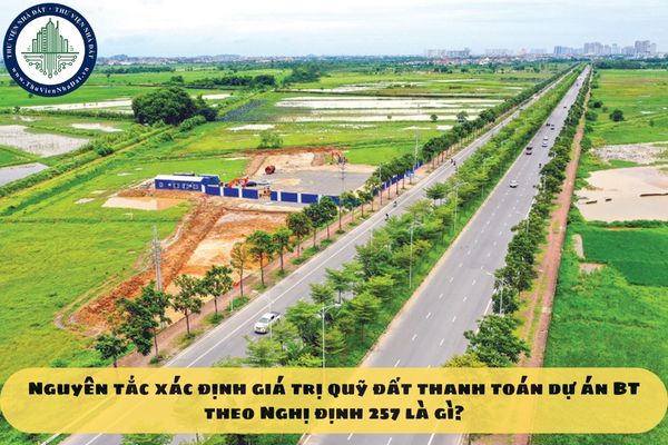 Nguyên tắc xác định giá trị quỹ đất thanh toán dự án BT theo Nghị định 257 là gì?