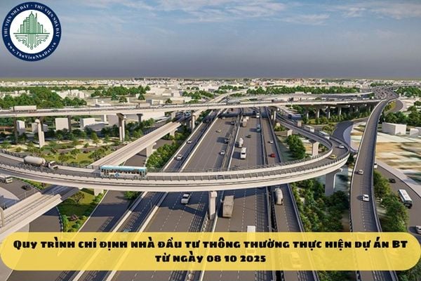 Quy trình chỉ định nhà đầu tư thông thường thực hiện dự án BT từ ngày 08 10 2025