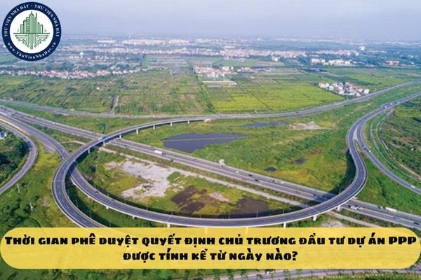 Thời gian phê duyệt quyết định chủ trương đầu tư dự án PPP được tính kể từ ngày nào?