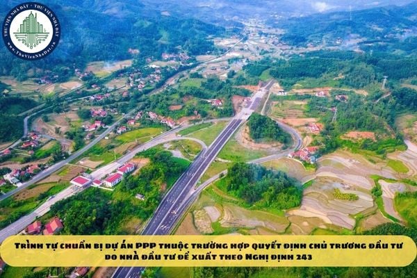 Trình tự chuẩn bị dự án PPP thuộc trường hợp quyết định chủ trương đầu tư do nhà đầu tư đề xuất theo Nghị định 243