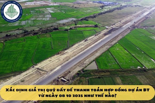 Xác định giá trị quỹ đất để thanh toán hợp đồng dự án BT từ ngày 08 10 2025 như thế nào?