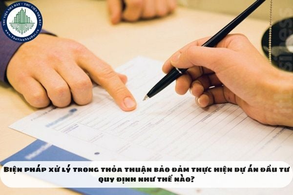 Biện pháp xử lý trong thỏa thuận bảo đảm thực hiện dự án đầu tư quy định như thế nào?