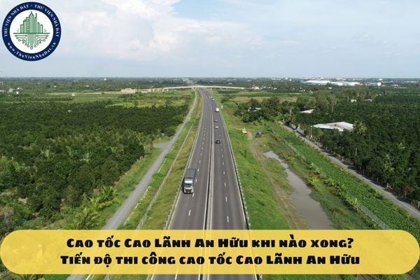 Cao tốc Cao Lãnh An Hữu khi nào xong? Tiến độ thi công cao tốc Cao Lãnh An Hữu
