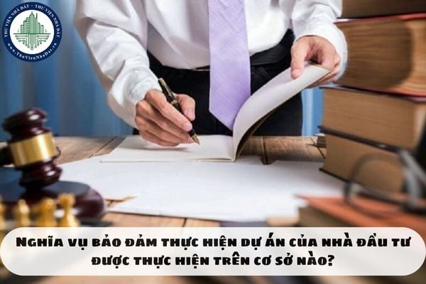 Nghĩa vụ bảo đảm thực hiện dự án của nhà đầu tư được thực hiện trên cơ sở nào?