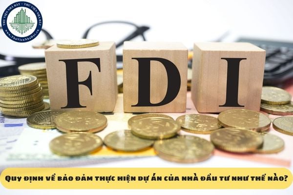 Quy định về bảo đảm thực hiện dự án của nhà đầu tư như thế nào?