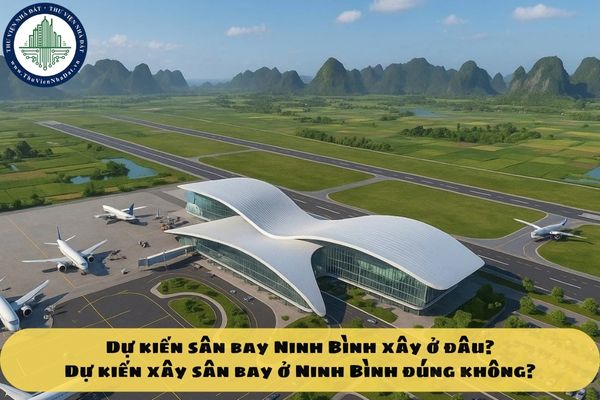 Dự kiến sân bay Ninh Bình xây ở đâu? Dự kiến xây sân bay ở Ninh Bình đúng không?