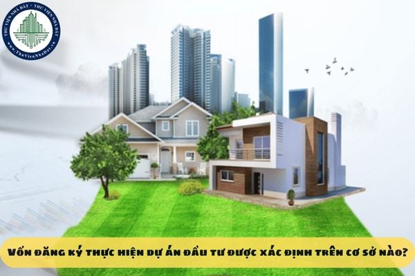 Vốn đăng ký thực hiện dự án đầu tư được xác định trên cơ sở nào?