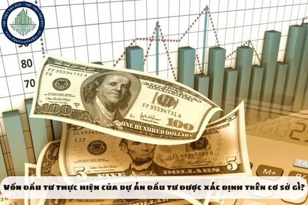 Vốn đầu tư thực hiện của dự án đầu tư được xác định trên cơ sở gì?