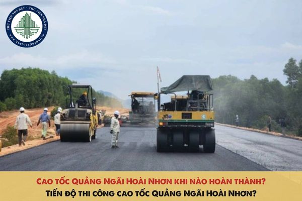 Cao tốc Quảng Ngãi Hoài Nhơn khi nào hoàn thành? Tiến độ thi công cao tốc Quảng Ngãi Hoài Nhơn?