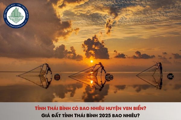 Tỉnh Thái Bình có bao nhiêu huyện ven biển? Giá đất tỉnh Thái Bình 2025 bao nhiêu? 