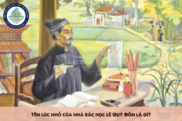 Tên lúc nhỏ của nhà bác học Lê Quý Đôn là gì?